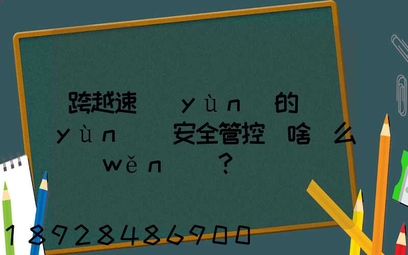 跨越速運(yùn)的運(yùn)輸安全管控為啥這么穩(wěn)？